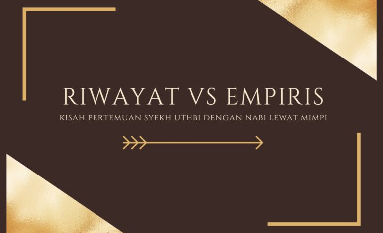 RIWAYAT VS EMPIRIS: Kisah Pertemuan Syekh Uthbi dengan Nabi Lewat Mimpi